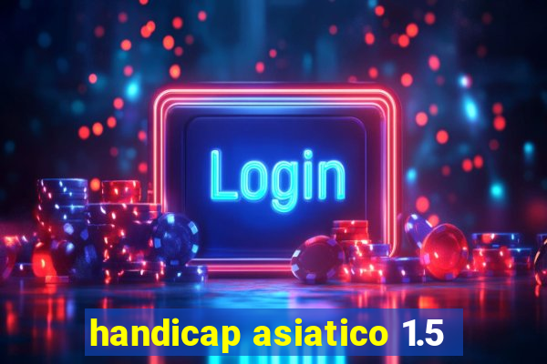 handicap asiatico 1.5